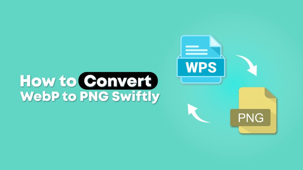 How to Convert WebP to PNG Swiftly