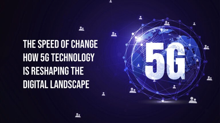 How 5G Technology Is Reshaping The Digital Landscape